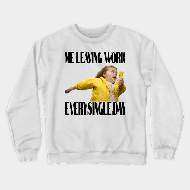 Me Leaving Work Crewneck Sweatshirt by ArtzeeFartzee